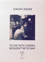 To Die with Horses Wouldn't be So Bad 0995480745 Book Cover