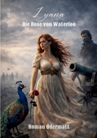 Lyana - Die Rose von Waterloo: Ein historischer Liebesroman über göttliche Mächte und den Kampf um Europas Zukunft (German Edition) 3695719532 Book Cover