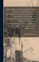 Recherches Philosophiques Sur Les Américains, Ou Mémoires Intéressants Pour Servir À L'histoire De L'espèce Humaine Par M. De P. [pauw]. Avec Une ... Par Dom Pernetty... B0BMGTR6PJ Book Cover