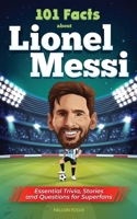101 Facts About Lionel Messi - Essential Trivia, Stories, and Questions for Super Fans 1922531987 Book Cover
