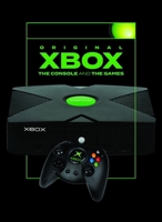 Original Xbox: The Console and the Games 103613976X Book Cover