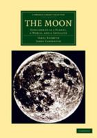 The Moon Considered as a Planet, a World, and a Satellite 1983576387 Book Cover