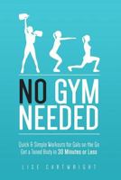No Gym Needed - Quick & Simple Workouts for Gals on the Go: Get a Toned Body in 30 Minutes or Less 1501063898 Book Cover