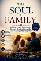 THE SOUL OF FAMILY: Building Deeper Connections, Stronger Relationships, and a More Meaningful Life Together B0H665RDRZ Book Cover