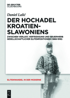 Der Hochadel Kroatien-Slawoniens (Elitenwandel in der Moderne / Elites and Modernity, 18) (German Edition) 3110518694 Book Cover