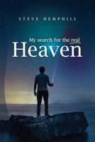 My Search for the Real Heaven: A Close Look at Biblical Revelations about Heaven 1717017940 Book Cover
