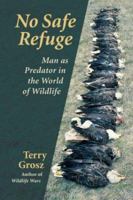 No Safe Refuge: Man As Predator in the World of Wildlife 1555662986 Book Cover