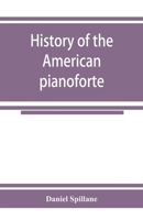 History of the American pianoforte: its technical development, and the trade 9353925371 Book Cover