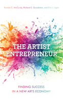 The Artist Entrepreneur: Finding Success in a New Arts Economy 1538123282 Book Cover