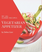 My 365 Yummy Vegetarian Appetizer Recipes: A Yummy Vegetarian Appetizer Cookbook for Your Gathering B08JH5CCSP Book Cover