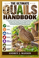 The Ultimate Quail Handbook: A Complete and Advanced Manual to Raising Healthy Quails Through Proper Feeding, Housing, Egg Production, Breeding, ... Sustainable Backyard or Small-Scale Farming B0HN2HG8M3 Book Cover