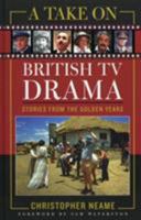 A Take on British TV Drama: Stories from the Golden Years 0810850125 Book Cover