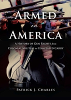 Armed in America: A History of Gun Rights from Colonial Militias to Concealed Carry 1633883132 Book Cover