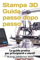 Stampa 3D Guida passo dopo passo: La guida pratica per principianti e utenti! 3949804641 Book Cover