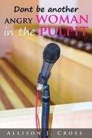 Don't be another angry woman in the pulpit 1517092043 Book Cover