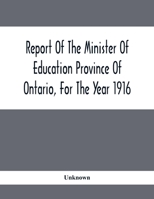Report Of The Minister Of Education Province Of Ontario, For The Year 1916 9354414079 Book Cover