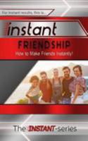 Instant Friendship: How to Make Friends Instantly! 1530917395 Book Cover