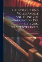 Gründliche und vollständige Anleitung zur Fabrikation der Seite zum Selbstunterricht. 1022282255 Book Cover