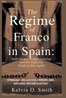 THE REGIME OF FRANCO IN SPAIN: How Silence Shaped a Nation and the Fight for Truth to Rise Again: Struggle for Justice, Memory, and National Reconciliation B0G5N57P2B Book Cover