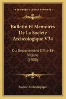 Bulletin Et Memoires De La Societe Archeologique V34: Du Departement D'Ille-Et-Vilaine (1908) 1161028625 Book Cover