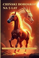 Chinski Horoskop na 5 Lat: Twój znak zodiaku, cechy charakteru i prognozy na przyszlosc (Polish Edition) B0GJZ35JVQ Book Cover
