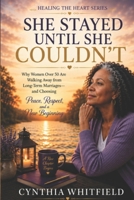 She Stayed Until She Couldn't: Why Women Over 50 Are Walking Away from Long-Term Marriages—and Choosing Peace, Respect, and a New Beginning (Healing the Heart) B0HHDP46NR Book Cover