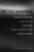 The Macabresque: Human Violation and Hate in Genocide, Mass Atrocity and Enemy-Making 0190677880 Book Cover