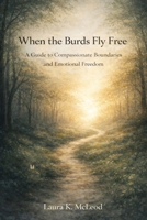 When the Burds Fly Free: A Guide to Compassionate Boundaries and Emotional Freedom B0GSWW7P2V Book Cover