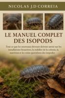 LE MANUEL COMPLET DES ISOPODS: Tout ce que les nouveaux éleveurs doivent savoir sur les installations bioactives, la stabilité de la colonie, la nutrition et les soins quotidiens des isopodes B0G3XV14WX Book Cover