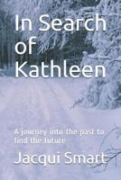 In Search of Kathleen: A journey into the past to find the future 1078009120 Book Cover
