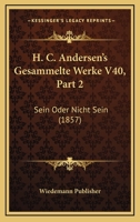 H. C. Andersen's Gesammelte Werke V40, Part 2: Sein Oder Nicht Sein (1857) 1160102619 Book Cover