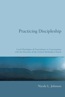 Practicing Discipleship: Lived Theologies of Nonviolence in Conversation with the Doctrine of the United Methodist Church 1606080091 Book Cover