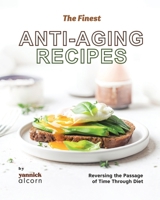 The Finest Anti-Aging Recipes: Reversing the Passage of Time Through Diet B0CRZ9QP3X Book Cover