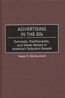 Advertising in the 60s: Turncoats, Traditionalists, and Waste Makers in America's Turbulent Decade 0275969320 Book Cover