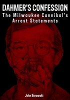 Dahmer's Confession: The Milwaukee Cannibal's Arrest Statements 0997614021 Book Cover