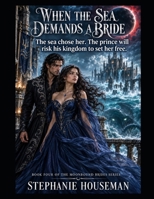 When The Sea Demands A Bride: Book four of the Moonbride Series: A Gothic Fantasy Romance of Forbidden Love, Ancient Curses, and a Drowned Kingdom. ... prince will risk his kingdom to set her free B0HJKPJPWW Book Cover