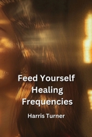 Feed Yourself Healing Frequencies B0DQ65XVCN Book Cover