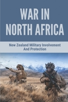 War In North Africa: New Zealand Military Involvement And Protection: Discover Military History Of New Zealand null Book Cover