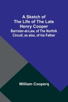 A Sketch of the Life of the late Henry Cooper;Barrister-at-Law, of the Norfolk Circuit; as also, of his Father 9357958231 Book Cover
