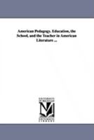 American pedagogy. Education, the school, and the teacher in American literature ... 1425565077 Book Cover