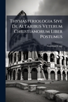 Thysiasteriologia Sive De Altaribus Veterum Christianorum Liber Postumus 1286532272 Book Cover