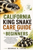 CALIFORNIA KING SNAKE CARE GUIDE FOR BEGINNERS: The Complete Handbook to Choosing, Housing, Feeding, Handling, Understanding Behavior, Managing ... Right Enclosure, and Providing Safe, Healthy B0HF642HP2 Book Cover