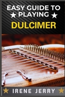 EASY GUIDE TO PLAYING DULCIMER: Mastering the Basics: A Simple and Fun Approach to Playing the Dulcimer B0DSZVXQQL Book Cover