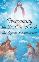 Overcoming the Darkness Through the Great Commission 1641140577 Book Cover