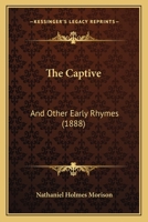 The Captive and Other Early Rhymes (Classic Reprint) 1165077655 Book Cover