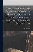 The Land and the People of China. A Short Account of the Geography, History, Religion, Social Life 1015626246 Book Cover