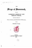 The Siege of Savannah: By the Combined American and French Forces, Under the Command of Gen. Lincoln 1533348197 Book Cover