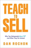 Teach to Sell: Why Top Salespeople Never Sell?and What They Do Instead B0FLDVBPL6 Book Cover