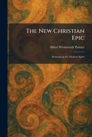 The New Christian Epic: Sermons in the Modern Spirit 1025865227 Book Cover