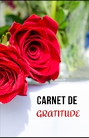 CARNET DE GRATITUDE: 140 pages à remplir | Développement personnel | Quotidien | Attitude positive | Bien-être personnel | Journal de bord | Adultes ... | Bonheur | Cadeau (French Edition) 1673305563 Book Cover